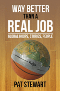 Way Better Than a Real Job: Global Hoops, People, Stories