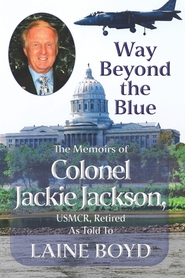Way Beyond the Blue: The Memoirs of Colonel Jackie Jackson, USMCR As Told To LAINE BOYD - Boyd, Laine