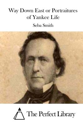 Way Down East or Portraitures of Yankee Life - Smith, Seba, and The Perfect Library (Editor)