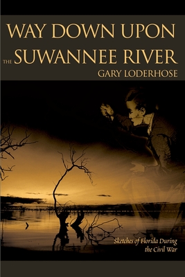 Way Down Upon the Suwannee River: Sketches of Florida During the Civil War - Loderhose, Gary