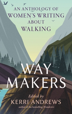 Way Makers: An Anthology of Women's Writing about Walking - Andrews, Kerri (Editor)