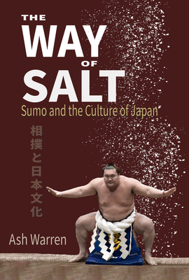 Way of Salt: Sumo and the Culture of Japan - Warren, Ash