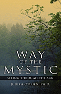 Way of the Mystic: Seeing Through the Ark - O'Brien, Ph D Judith, and O'Brien, Judith