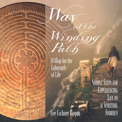 Way of the Winding Path: A Map for the Labyrinth of Life - Hogan, Eve Eschner
