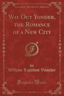 Way Out Yonder, the Romance of a New City (Classic Reprint)
