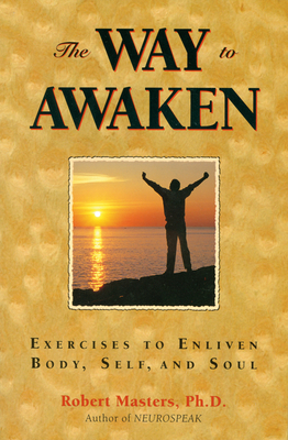 Way to Awaken: Exercises to Enliven Body, Self, and Soul - Masters Phd, Robert