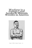 Wayfarer in a Foreign Land: Sorakichi Matsuda Wrestles in America