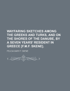 Wayfaring Sketches Among the Greeks and Turks, and On the Shores of the Danube, by a Seven Years' Resident in Greece [F.M.F. Skene]