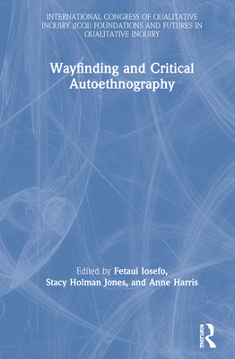 Wayfinding and Critical Autoethnography - Iosefo, Fetaui (Editor), and Holman Jones, Stacy (Editor), and Harris, Anne (Editor)