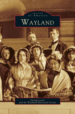 Wayland - Lewis, George, M.D., and Wayland, Historical Society, and Wayland Historical Society