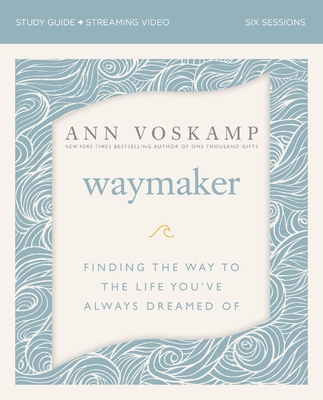Waymaker Study Guide Plus Streaming Video: Finding the Way to the Life You've Always Dreamed of - Voskamp, Ann