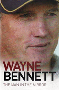 Wayne Bennett: The Man in the Mirror - Bennett, Wayne, and Crawley, Steve