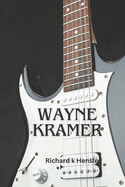 Wayne Kramer: Wayne Kramer: An Iconic Sonic Rebel Richard
