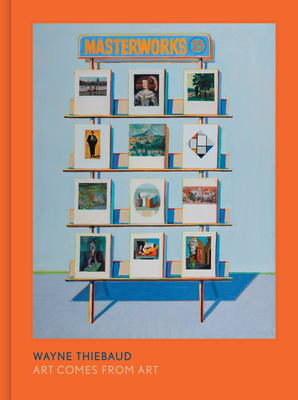 Wayne Thiebaud: Art Comes from Art - Burgard, Timothy Anglin (Editor), and Teagle, Rachel (Contributions by), and Aschheim, Eve (Contributions by)