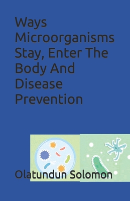 Ways Microorganisms Stay, Enter The Body And Disease Prevention - Solomon, Olatundun