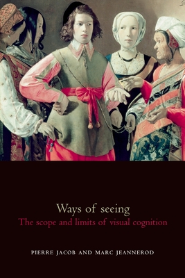 Ways of Seeing: The Scope and Limits of Visual Cognition - Jacob, Pierre, and Jeannerod, Marc