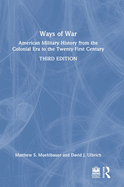 Ways of War: American Military History from the Colonial Era to the Twenty-First Century