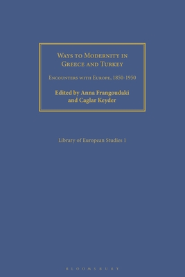 Ways to Modernity in Greece and Turkey: Encounters with Europe, 1850-1950 - Frangoudaki, Anna, and Keyder, Caglar