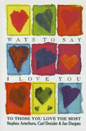Ways to Say I Love You: To Those You Love the Most - Arterburn, Stephen, and Dreizler, C, and Dargatz, Jan