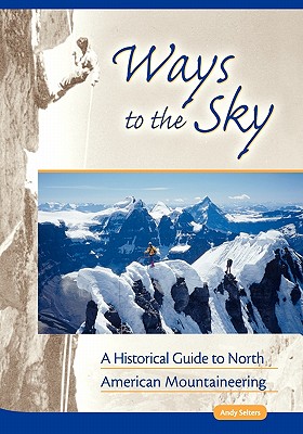 Ways to the Sky: A Historical Guide to North American Mountaineering - Selters, Andy