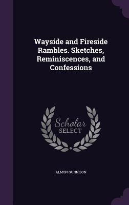 Wayside and Fireside Rambles. Sketches, Reminiscences, and Confessions - Gunnison, Almon