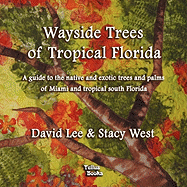 Wayside Trees of Tropical Florida: A Guide to the Native and Exotic Trees and Palms of Miami and Tropical South Florida