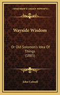 Wayside Wisdom: Or Old Solomon's Idea of Things (1885)