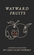 Wayward Fruits: A Poetry Collection