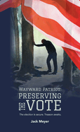 Wayward Patriot: Preserving the Vote: The election is secure. Treason awaits.