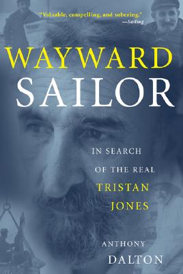 Wayward Sailor: In Search of the Real Tristan Jones - Dalton, Anthony, and Dalton Anthony