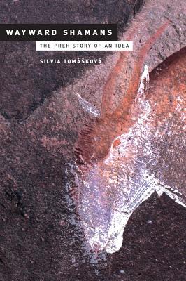 Wayward Shamans: The Prehistory of an Idea - Tomskov, Silvia