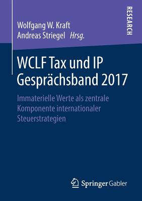 Wclf Tax Und IP Gespr?chsband 2017: Immaterielle Werte ALS Zentrale Komponente Internationaler Steuerstrategien - Kraft, Wolfgang W (Editor), and Striegel, Andreas (Editor)