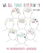 We All Think Differently: My Neurodiversity Guidebook