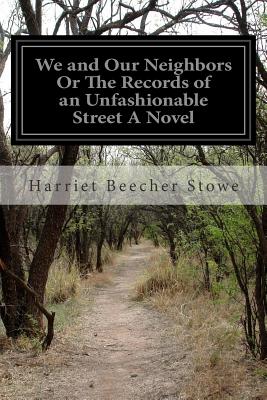 We and Our Neighbors Or The Records of an Unfashionable Street A Novel - Stowe, Harriet Beecher, Professor