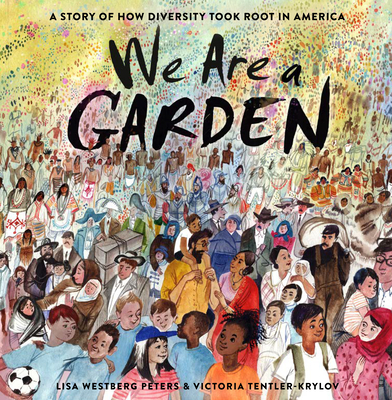 We Are a Garden: A Story of How Diversity Took Root in America - Peters, Lisa Westberg