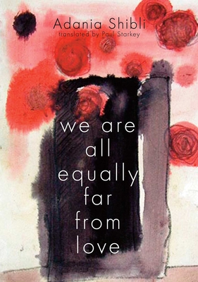 We Are All Equally Far from Love - Shibli, Adania