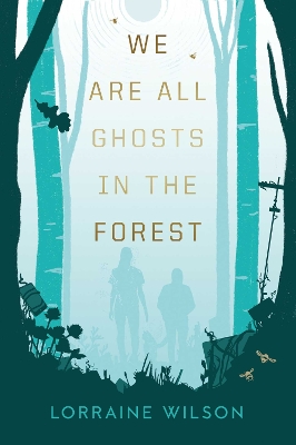 We Are All Ghosts in the Forest - Wilson, Lorraine