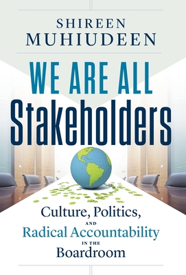 We Are All Stakeholders: Culture, Politics, and Radical Accountability in the Boardroom - Muhiudeen, Shireen