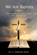 We Are Baptists: The Fundamental Truths of Our Faith and Message