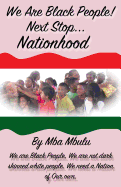 We Are Black People!: Next Stop... Nationhood