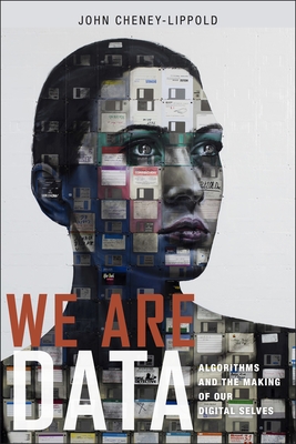 We Are Data: Algorithms and the Making of Our Digital Selves - Cheney-Lippold, John