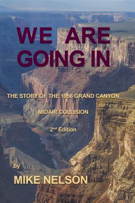 We Are Going in: The Story of the 1956 Grand Canyon Midair Collision - Nelson, Mike