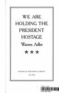 We Are Holding the President Hostage - Adler, Warren