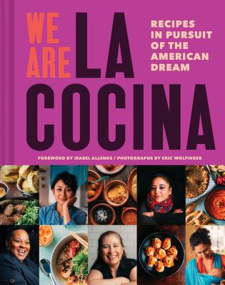 We Are La Cocina: Recipes in Pursuit of the American Dream (Global Cooking, International Cookbook, Immigrant Cookbook) - Zigas, Caleb, and Landa, Leticia, and Allende, Isabel (Foreword by)