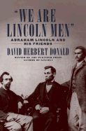 We Are Lincoln Men: Abraham Lincoln and His Friends