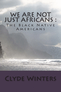 We Are Not JUST Africans: : The Black Native Americans
