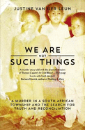 We Are Not Such Things: A Murder in a South African Township and the Search for Truth and Reconciliation