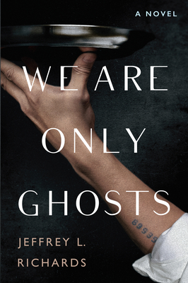 We Are Only Ghosts: A Remarkable Novel of Survival in the Wake of WWII - Richards, Jeffrey L