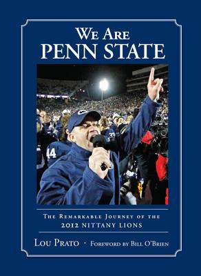 We Are Penn State: The Remarkable Journey of the 2012 Nittany Lions - Prato, Lou, and O'Brien, Bill (Foreword by)