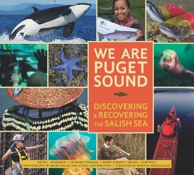 We Are Puget Sound: Discovering and Recovering the Salish Sea - Workman, David, and Walsh, Brian (Photographer), and Kongsgaard, Martha (Foreword by)